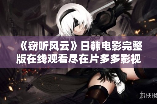 《窃听风云》日韩电影完整版在线观看尽在片多多影视