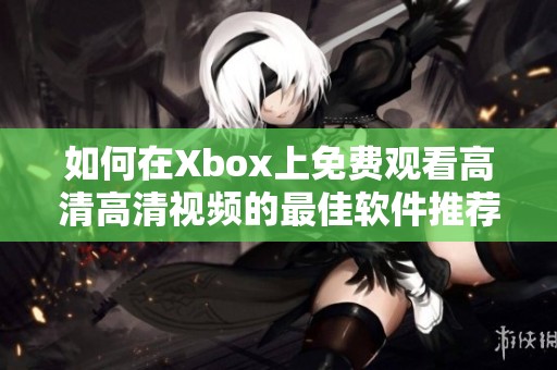 如何在Xbox上免费观看高清高清视频的最佳软件推荐