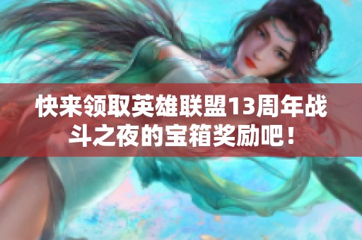 快来领取英雄联盟13周年战斗之夜的宝箱奖励吧！