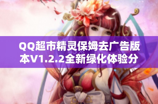 QQ超市精灵保姆去广告版本V1.2.2全新绿化体验分享
