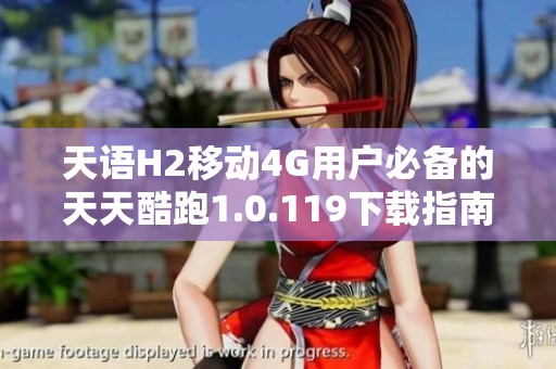 天语H2移动4G用户必备的天天酷跑1.0.119下载指南