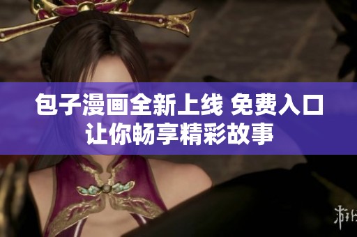 包子漫画全新上线 免费入口让你畅享精彩故事