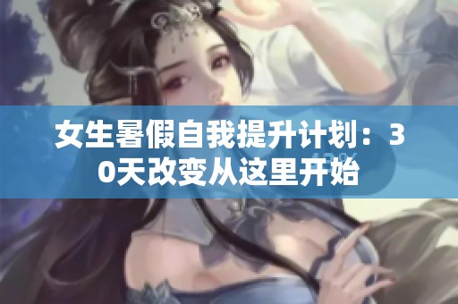 女生暑假自我提升计划：30天改变从这里开始