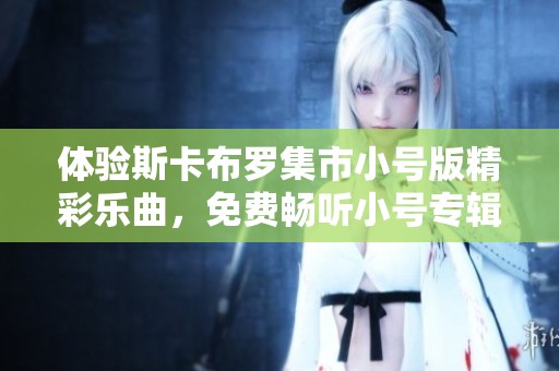 体验斯卡布罗集市小号版精彩乐曲，免费畅听小号专辑尽在喜马拉雅