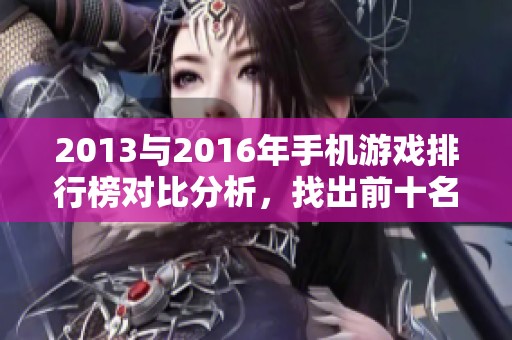 2013与2016年手机游戏排行榜对比分析,找出前十名游戏 2013与2016年手机游戏排行榜对比分析,找出前十名游戏