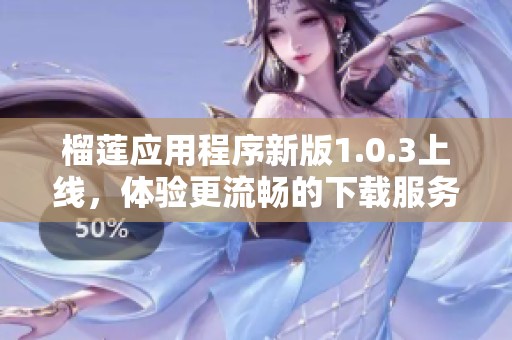 榴莲应用程序新版1.0.3上线，体验更流畅的下载服务