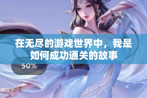 在无尽的游戏世界中，我是如何成功通关的故事