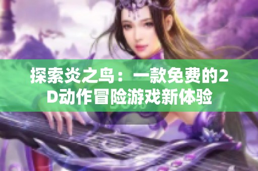 探索炎之鸟：一款免费的2D动作冒险游戏新体验