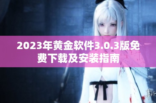 2023年黄金软件3.0.3版免费下载及安装指南