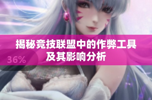 揭秘竞技联盟中的作弊工具及其影响分析