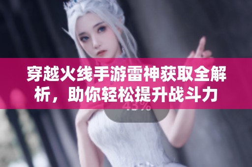 穿越火线手游雷神获取全解析，助你轻松提升战斗力