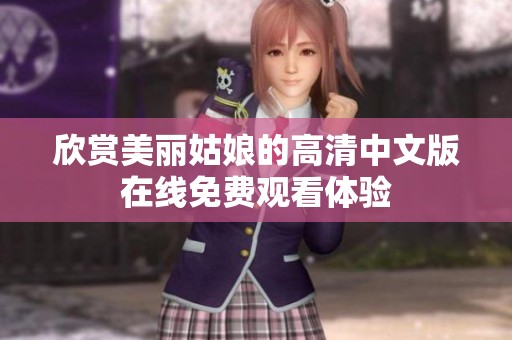 欣赏美丽姑娘的高清中文版在线免费观看体验