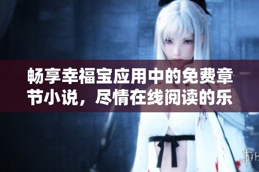 畅享幸福宝应用中的免费章节小说，尽情在线阅读的乐趣分析