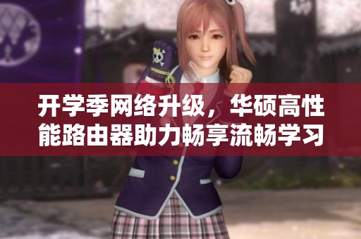 开学季网络升级，华硕高性能路由器助力畅享流畅学习体验