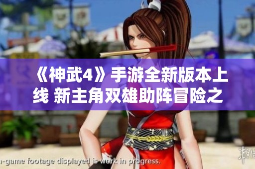 《神武4》手游全新版本上线 新主角双雄助阵冒险之旅