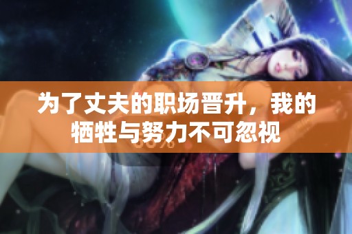 为了丈夫的职场晋升，我的牺牲与努力不可忽视