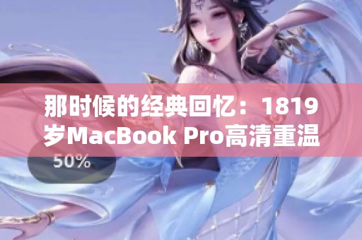 那时候的经典回忆：1819岁MacBook Pro高清重温之旅