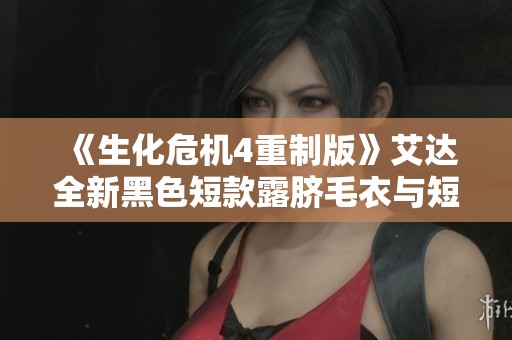 《生化危机4重制版》艾达全新黑色短款露脐毛衣与短裙MOD介绍 《生化危机4重制版》艾达全新黑色短款露脐毛衣与短裙MOD介绍