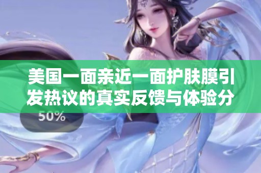 美国一面亲近一面护肤膜引发热议的真实反馈与体验分享