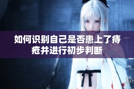 如何识别自己是否患上了痔疮并进行初步判断