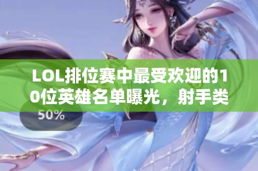 LOL排位赛中最受欢迎的10位英雄名单曝光,射手类占据七席 LOL排位赛中最受欢迎的10位英雄名单曝光,射手类占据七席