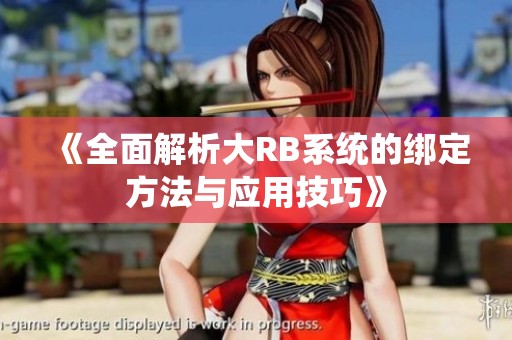 《全面解析大RB系统的绑定方法与应用技巧》
