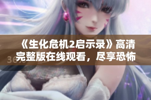 《生化危机2启示录》高清完整版在线观看，尽享恐怖刺激体验