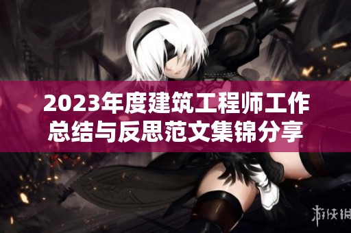 2023年度建筑工程师工作总结与反思范文集锦分享