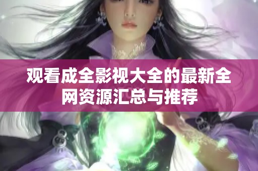 观看成全影视大全的最新全网资源汇总与推荐