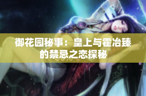 御花园秘事：皇上与霍冶臻的禁忌之恋探秘