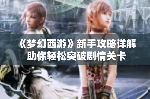 《梦幻西游》新手攻略详解 助你轻松突破剧情关卡