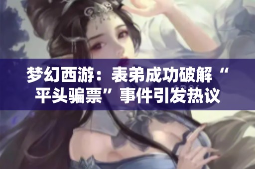 梦幻西游：表弟成功破解“平头骗票”事件引发热议