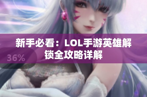 新手必看：LOL手游英雄解锁全攻略详解