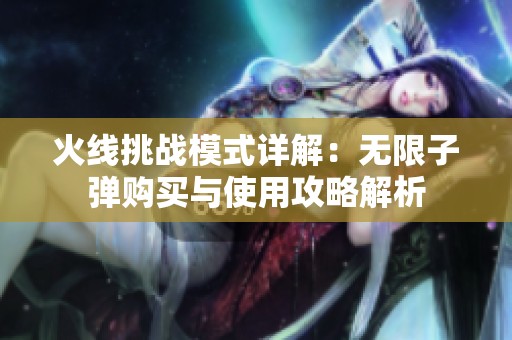 火线挑战模式详解：无限子弹购买与使用攻略解析