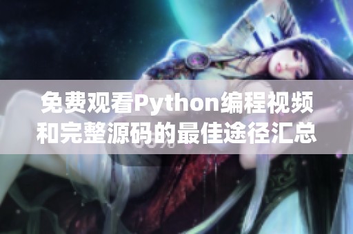 免费观看Python编程视频和完整源码的最佳途径汇总