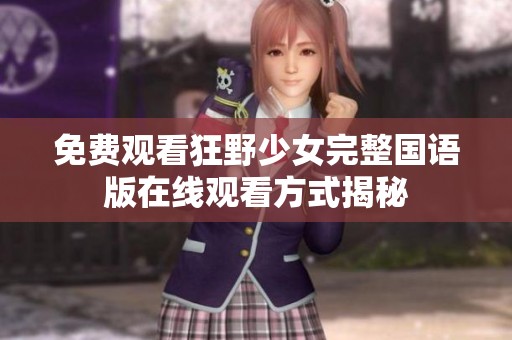 免费观看狂野少女完整国语版在线观看方式揭秘
