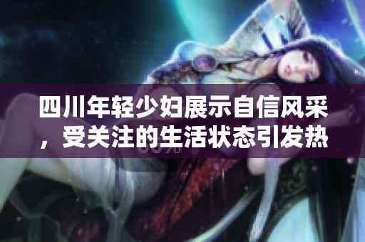 四川年轻少妇展示自信风采，受关注的生活状态引发热议
