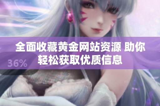 全面收藏黄金网站资源 助你轻松获取优质信息