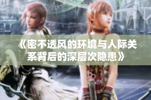 《密不透风的环境与人际关系背后的深层次隐患》