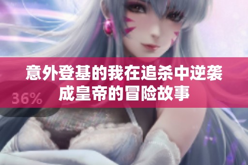 意外登基的我在追杀中逆袭成皇帝的冒险故事