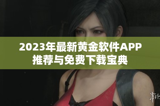 2023年最新黄金软件APP推荐与免费下载宝典