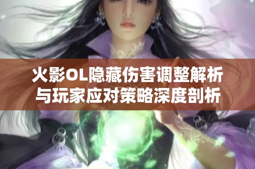 火影OL隐藏伤害调整解析与玩家应对策略深度剖析