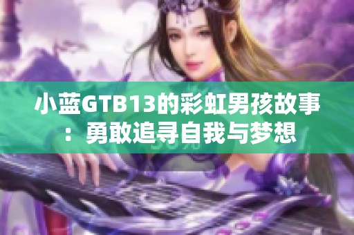 小蓝GTB13的彩虹男孩故事：勇敢追寻自我与梦想