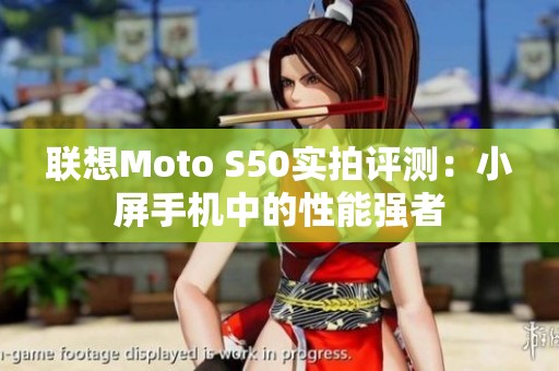 联想Moto S50实拍评测：小屏手机中的性能强者