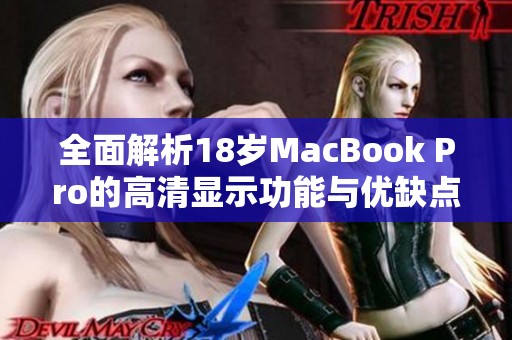 全面解析18岁MacBook Pro的高清显示功能与优缺点