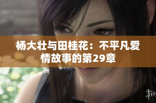 杨大壮与田桂花：不平凡爱情故事的第29章
