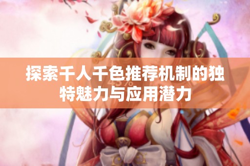 探索千人千色推荐机制的独特魅力与应用潜力