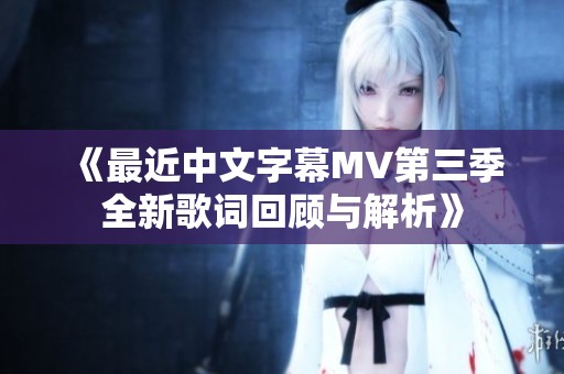 《最近中文字幕MV第三季全新歌词回顾与解析》