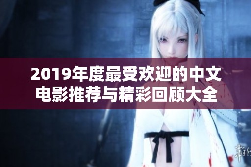 2019年度最受欢迎的中文电影推荐与精彩回顾大全