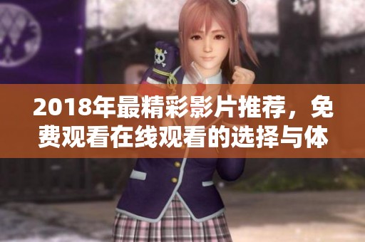 2018年最精彩影片推荐，免费观看在线观看的选择与体验